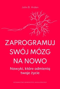 Zaprogramuj swój mózg na nowo. Nawyki, które odmienią twoje życie - John B. Arden - książka
