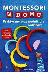 Montessori w domu Praktyczny przewodnik dla rodziców - Greaney Tara - książka