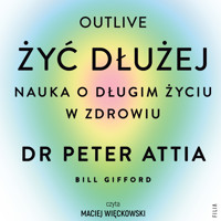 Żyć dłużej. Nauka o długim życiu w zdrowiu - Attia Peter - ebook + audiobook