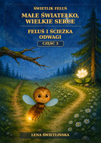 Świetlik Feluś. Małe światełko, wielkie serce - Feluś i ścieżka odwagi - Część 3 - Lena Świetlińska - ebook + audiobook