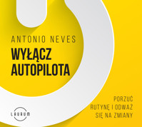 Wyłącz autopilota. Porzuć rutynę i odważ się na zmiany - Neves Antonio - ebook + audiobook