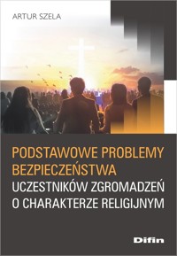 Podstawowe problemy bezpieczeństwa uczestników zgromadzeń o charakterze religijnym - Szela Artur - książka