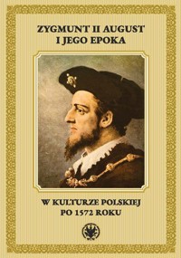 Zygmunt II August i jego epoka w kulturze polskiej po 1572 roku -  - książka