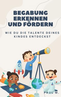 Begabung erkennen und fördern - Paul M. - ebook