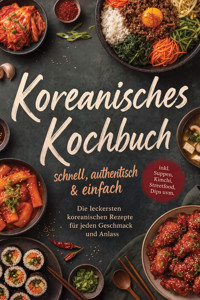 Koreanisches Kochbuch - schnell, authentisch & einfach: Die leckersten koreanischen Rezepte für jeden Geschmack und Anlass – inkl. Suppen, Kimchi, Streetfood, Dips uvm. - Leonie Henseler - ebook