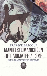 Manifeste manichéen de l’animatérialisme Tome 3 - Patrice Bricout - ebook