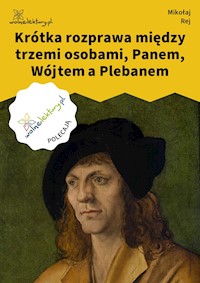 Krótka rozprawa między trzemi osobami, Panem, Wójtem a Plebanem - Mikołaj Rej - ebook