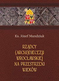 Rządcy Archidiecezji Wrocławskiej na przestrzeni wieków - Mandziuk Józef - książka