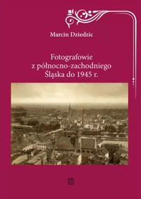 Fotografowie z północno-zachodniego Śląska do 1945 r. - Marcin Dziedzic - książka