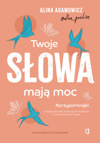 Twoje słowa mają moc. Dodają skrzydeł, inspirują do działania i zmiany życia na lepsze - Alina Adamowicz - ebook + książka