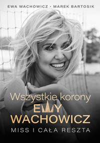 Wszystkie korony Ewy Wachowicz - Marek Bartosik, Wachowicz Ewa - ebook