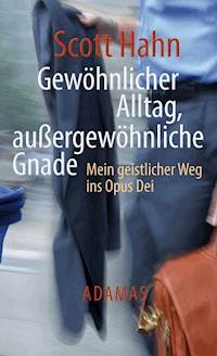 Gewöhnlicher Alltag - außergewöhnliche Gnade - Scott Hahn - ebook