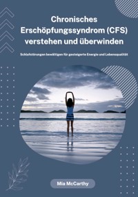Chronisches Erschöpfungssyndrom (CFS) verstehen und überwinden: Schlafstörungen bewältigen für gesteigerte Energie und Lebensqualität - Mia McCarthy - ebook