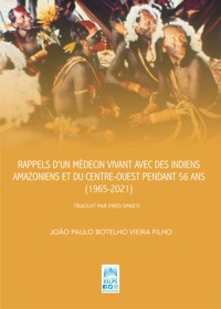 RAPPELS D'UN MÉDECIN VIVANT AVEC DES INDIENS AMAZONIENS ET DU CENTRE-OUEST PENDANT 56 ANS (1965-2021) - JOÃO PAULO BOTELHO VIEIRA FILHO - ebook
