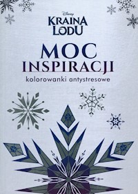 Kraina Lodu Moc inspiracji Kolorowanki antystresowe -  - książka