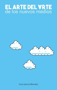 El arte del arte de los nuevos medios - Lino García Morales - ebook