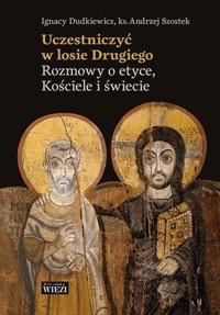 Uczestniczyć w losie Drugiego. Rozmowy o etyce, Kościele i świecie - Ignacy Dudkiewicz - książka