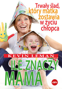 Ile znaczy mama. Trwały ślad, który matka zostawia w życiu chłopca - Kevin Leman - książka