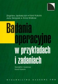 Badania operacyjne w przykładach i zadaniach - Jędrzejczak Zbigniew, Kukuła Karol, Skrzypek Jerzy - książka