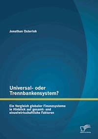 Universal- oder Trennbankensystem? Ein Vergleich globaler Finanzsysteme in Hinblick auf gesamt- und einzelwirtschaftliche Faktoren - Jonathan Osterloh - ebook