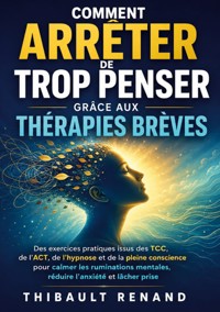 Comment arrêter de trop penser grâce aux thérapies brèves - Thibault Renand - ebook