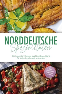 Norddeutsche Spezialitäten: Die leckersten Rezepte aus Norddeutschland für jeden Geschmack und Anlass - inkl. Fingerfood, Desserts & Getränken - Gerd Becker - ebook