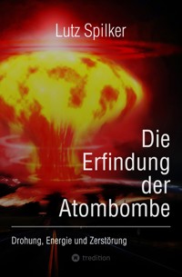 Die Erfindung der Atombombe - Lutz Spilker - ebook