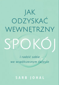 Jak odzyskać wewnętrzny spokój i radzić sobie we współczesnym świecie - Sarb Johal - ebook + książka