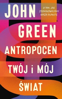Antropocen. Twój i mój świat - John Green - książka