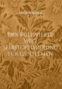 Der kultivierte Weg: Selbstoptimierung für Gentlemen - Felix Wagner - ebook