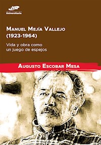 Manuel Mejía Vallejo (1923-1964): vida y obra como un juego de espejos - Augusto Escobar Mesa - ebook
