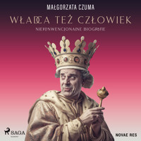 Władca też człowiek. Niekonwencjonalne biografie - Małgorzata Czuma - ebook + audiobook