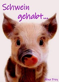 Schwein gehabt... - Alina Frey - ebook