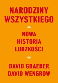 Narodziny wszystkiego Nowa historia ludzkości - Graeber David, Wengrow	 David - książka