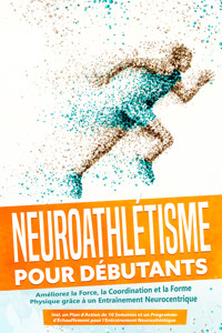 Neuroathlétisme pour Débutants : Améliorez la Force, la Coordination et la Forme Physique grâce à un Entraînement Neurocentrique – Incluant un Plan d'Action de 10 Semaines et un Programme d'Échauffement pour l'Entraînement Neuroathlétique - Phillip Roden - ebook