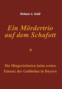 Ein Mördertrio auf dem Schafott - Helmut A. Seidl - ebook