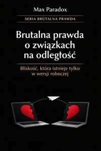 Brutalna prawda o związkach na odległość - bliskość, która istnieje tylko w wersji roboczej - Max Paradox - ebook
