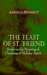 THE FEAST OF ST. FRIEND - Study on the Meaning of Christmas & Holiday Spirit - Bennett Arnold - ebook