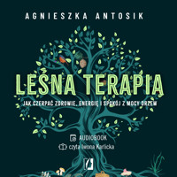 Leśna terapia. Jak czerpać zdrowie, energię i spokój z mocy drzew - Agnieszka Antosik - ebook + audiobook