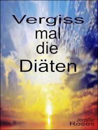 Vergiss mal die Diäten - Jennifer Roses - ebook