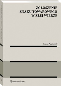 Zgłoszenie znaku towarowego w złej wierze - Adamczyk Joanna - książka