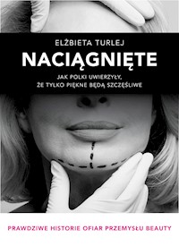 Biblioteka Newsweeka. Naciągnięte. Jak Polki uwierzyły, że tylko piękne będą szczęśliwe - Elżbieta Turlej - ebook