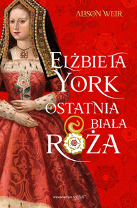 Elżbieta York Ostatnia Biała Róża - Alison Weir - ebook + książka