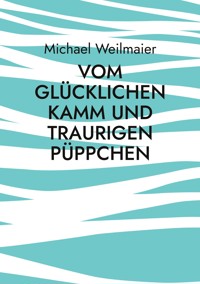 Vom glücklichen Kamm und traurigen Püppchen - Michael Weilmaier - ebook