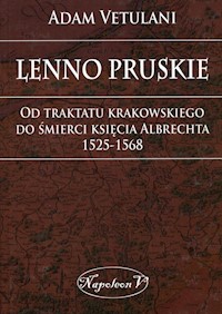 Lenno pruskie Od traktatu krakowskiego do śmierci księcia Albrechta 1525-1568 - Vetulani Adam - książka