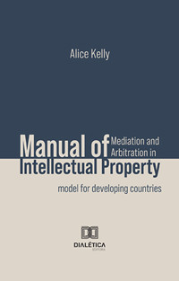 Manual of Mediation and Arbitration in Intellectual Property - Alice Kelly - ebook