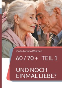 60 / 70 + und noch einmal Liebe? - Carlo Luciano Weichert - ebook