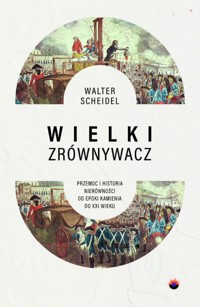 Wielki Zrównywacz. Przemoc i historia nierówności od epoki kamienia do XXI wieku - Walter Scheidel - ebook