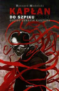 Kapłan do szpiku kości Ojciec Serafin Kaszuba - Modelski Ryszard - książka