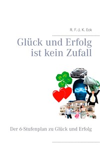 Glück und Erfolg ist kein Zufall - R. F.-J. K. Eck - ebook